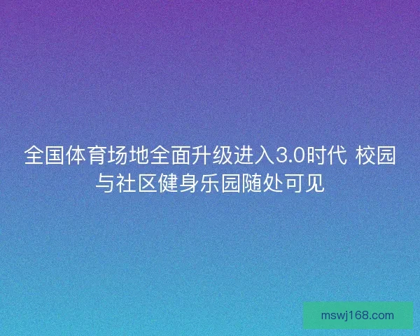全国体育场地全面升级进入3.0时代 校园与社区健身乐园随处可见