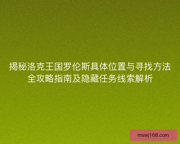揭秘洛克王国罗伦斯具体位置与寻找方法全攻略指南及隐藏任务线索解析